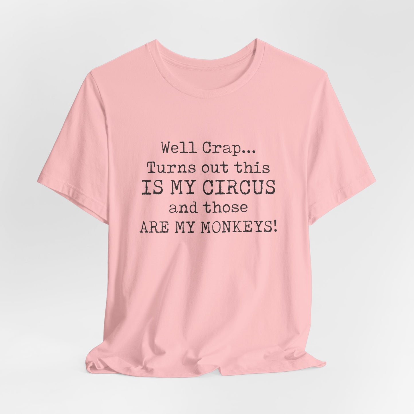 Funny 'Well Crap...Turns Out This Is My Circus And Those Are My Monkeys' T-Shirt