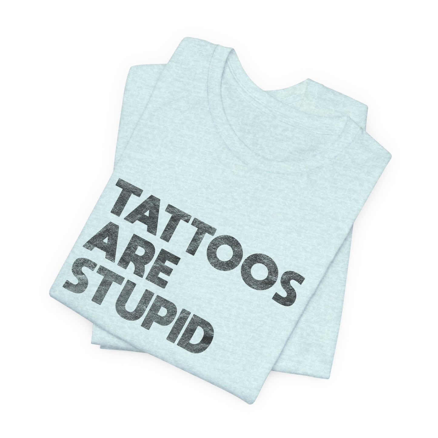 "Tattoos Are Stupid" Sarcastic Graphic Tee