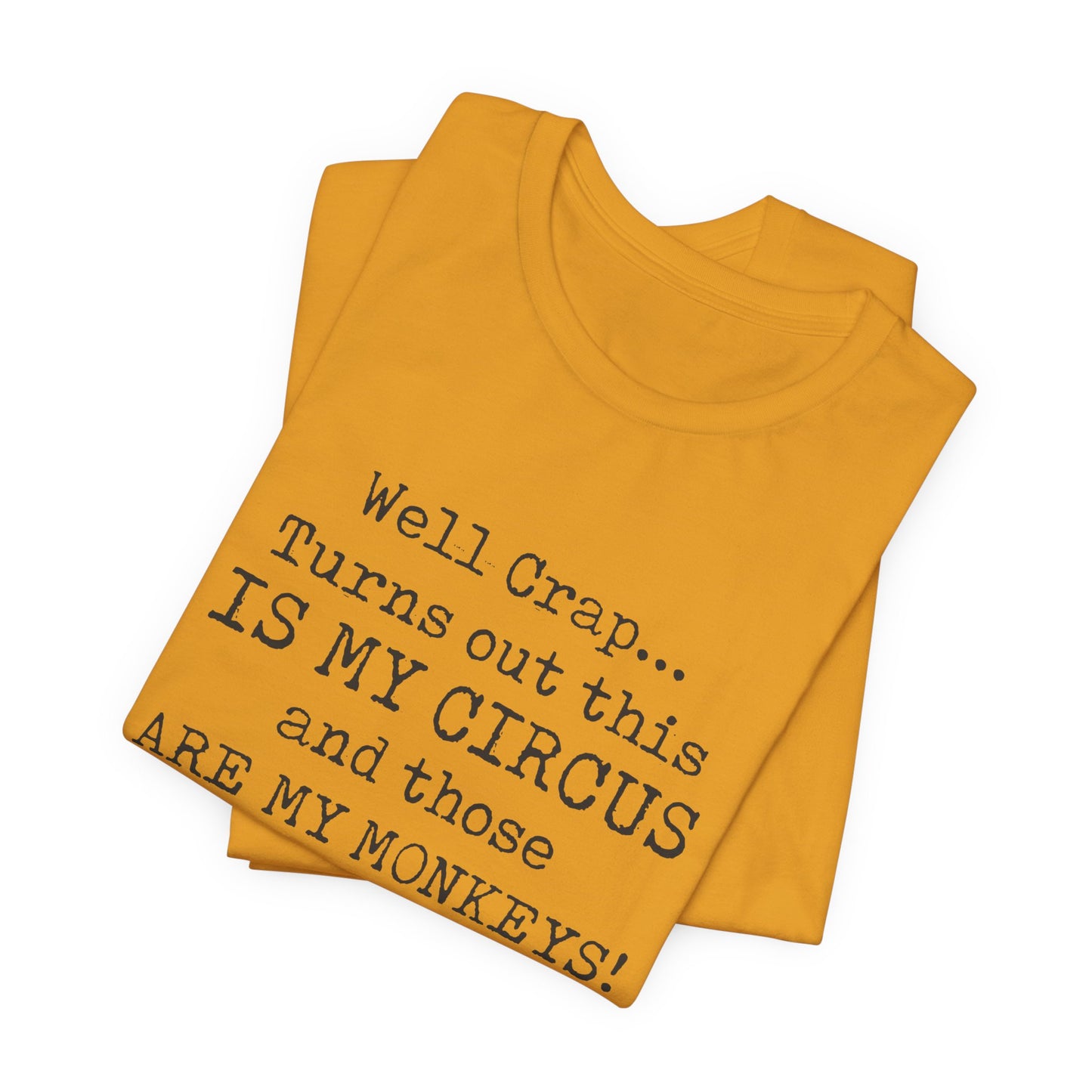 Funny 'Well Crap...Turns Out This Is My Circus And Those Are My Monkeys' T-Shirt