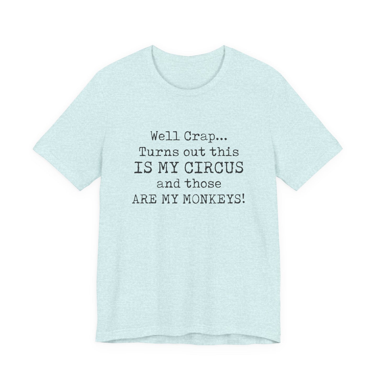 Funny 'Well Crap...Turns Out This Is My Circus And Those Are My Monkeys' T-Shirt