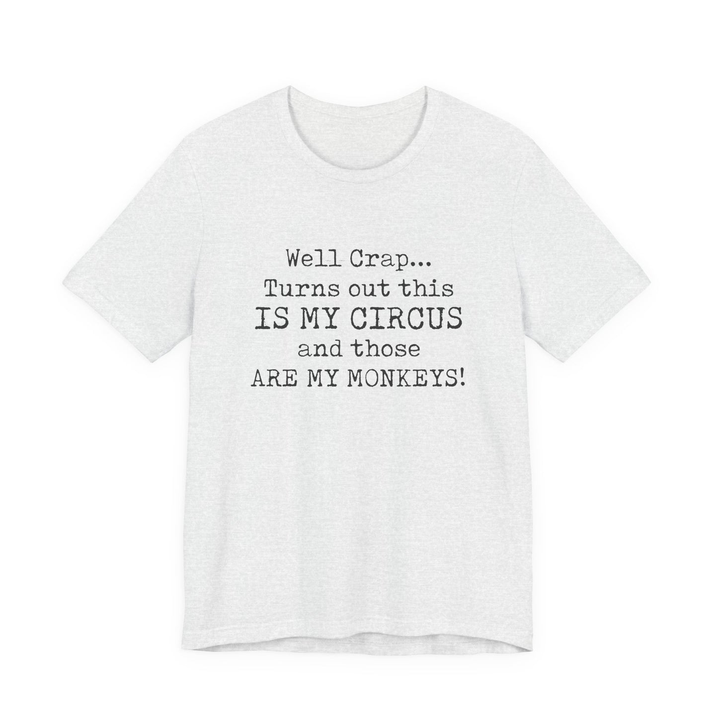Funny 'Well Crap...Turns Out This Is My Circus And Those Are My Monkeys' T-Shirt