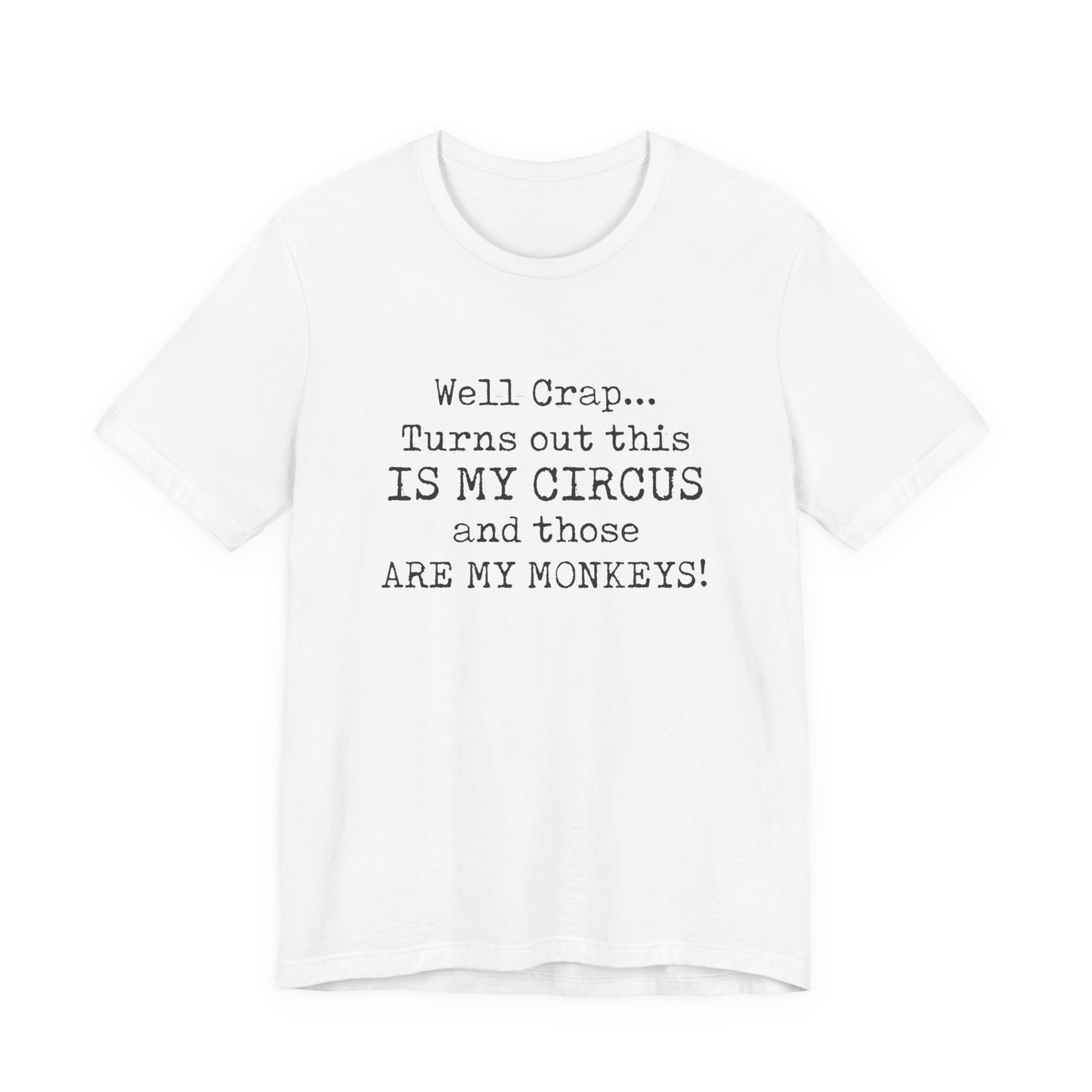 Funny 'Well Crap...Turns Out This Is My Circus And Those Are My Monkeys' T-Shirt