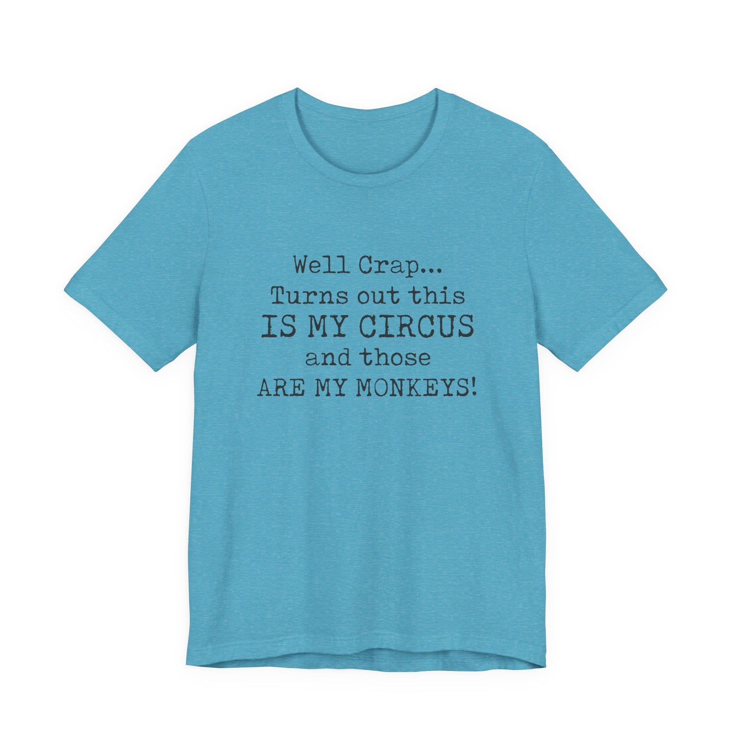 Funny 'Well Crap...Turns Out This Is My Circus And Those Are My Monkeys' T-Shirt