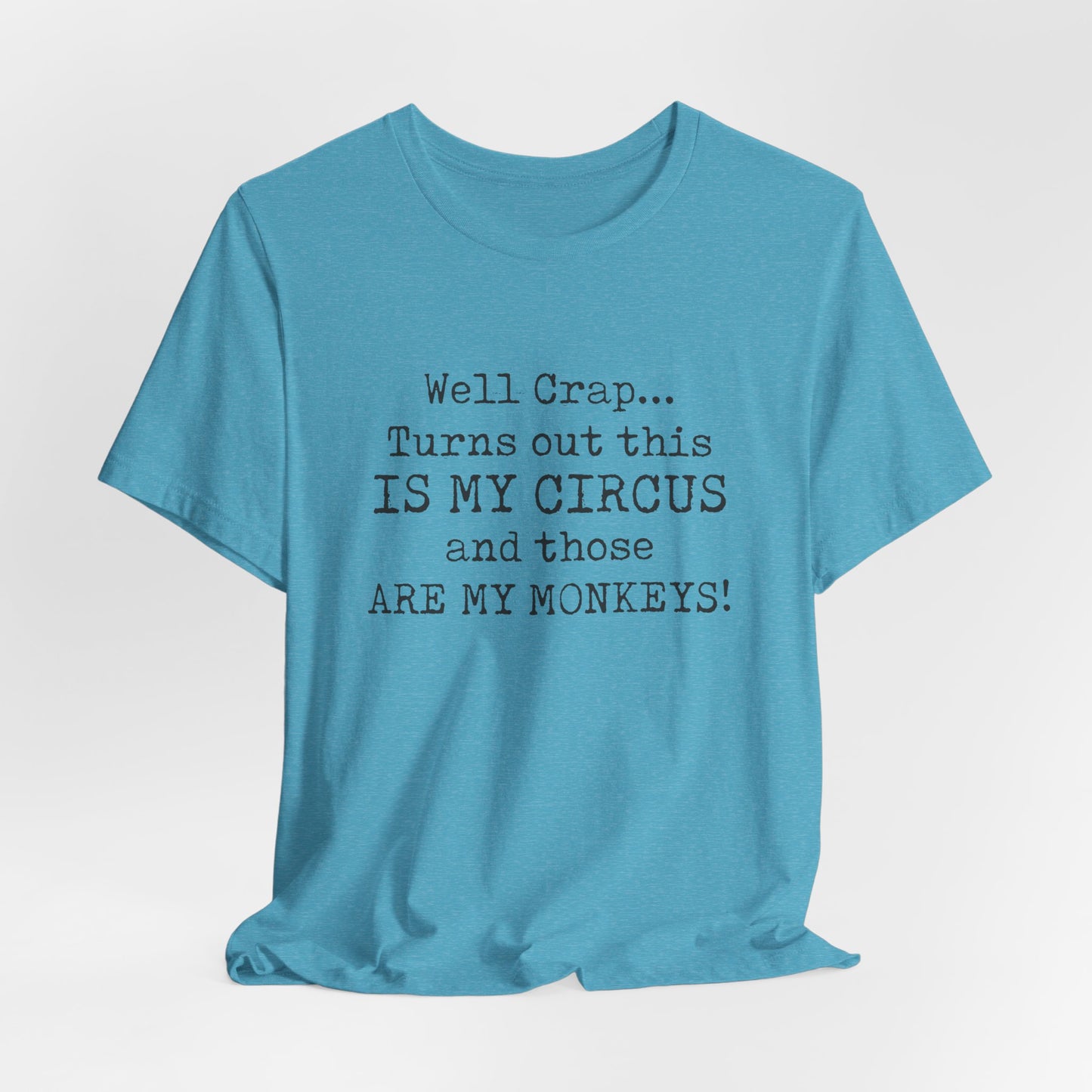 Funny 'Well Crap...Turns Out This Is My Circus And Those Are My Monkeys' T-Shirt