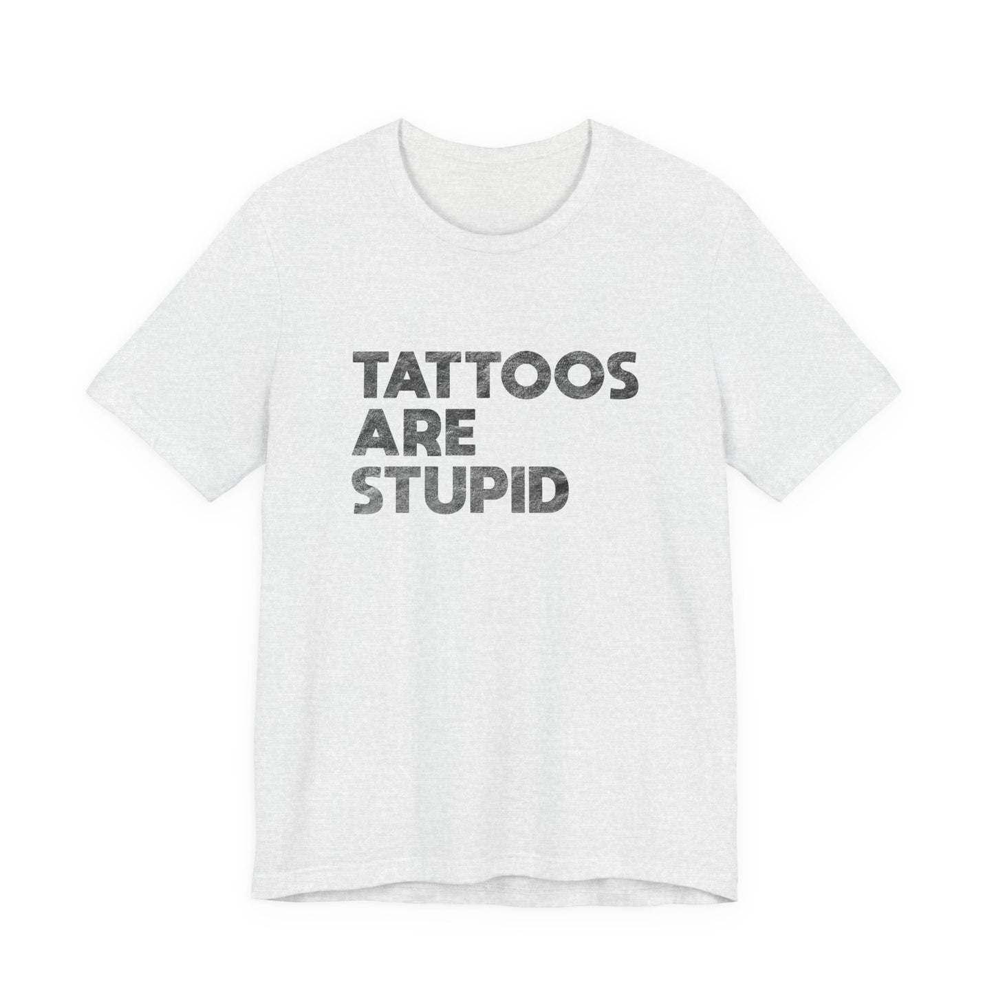 "Tattoos Are Stupid" Sarcastic Graphic Tee