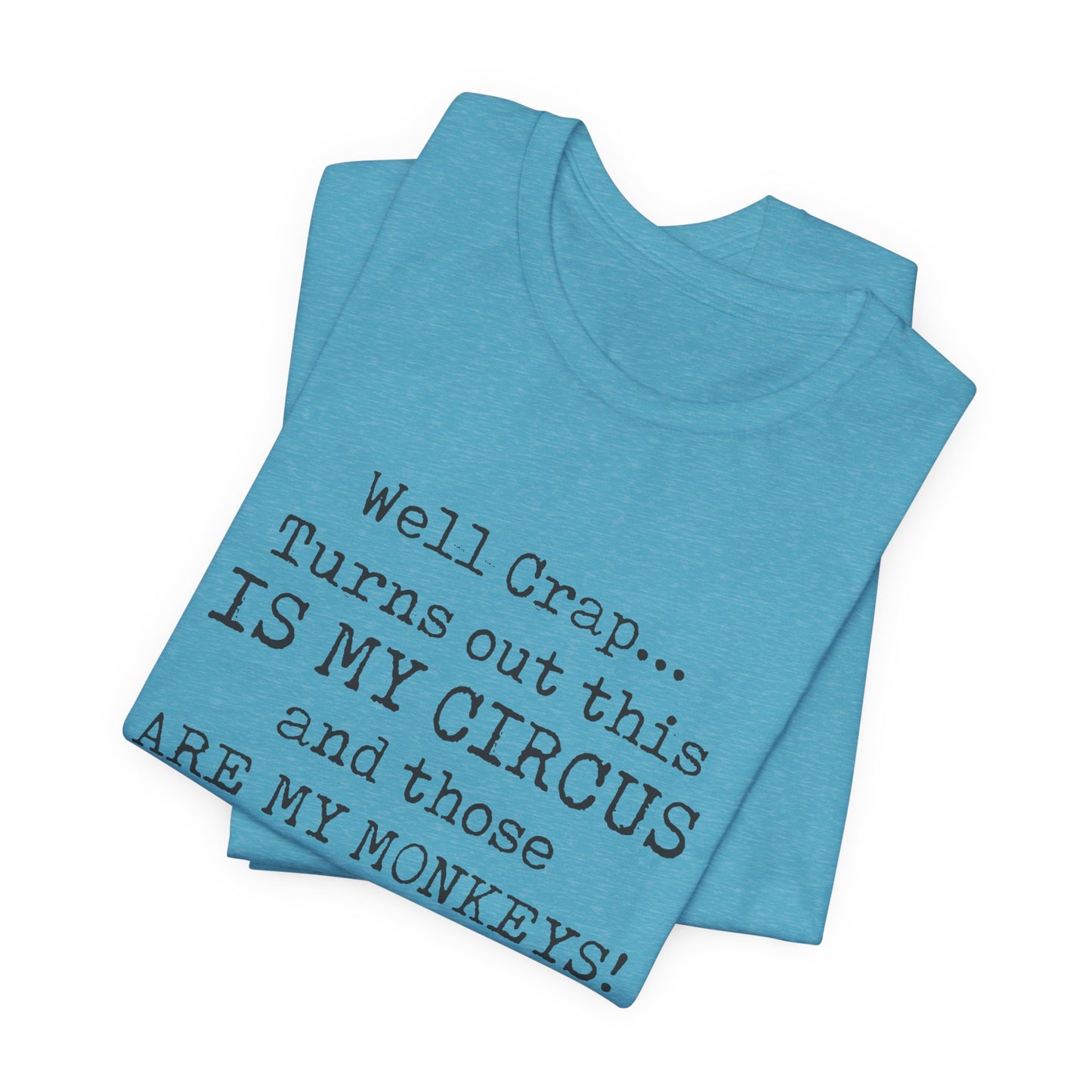 Funny 'Well Crap...Turns Out This Is My Circus And Those Are My Monkeys' T-Shirt