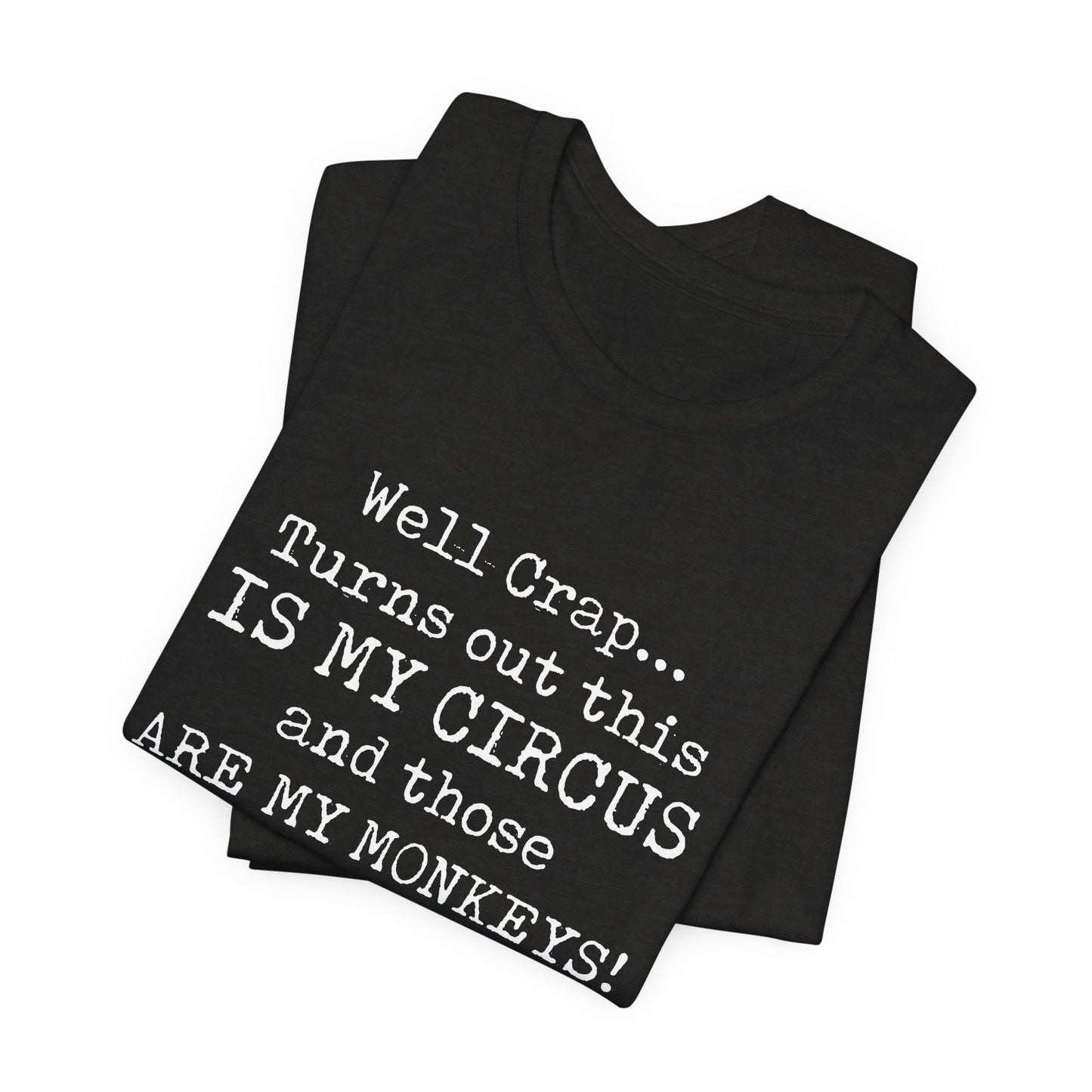 Funny 'Well Crap...Turns Out This Is My Circus And Those Are My Monkeys' T-Shirt