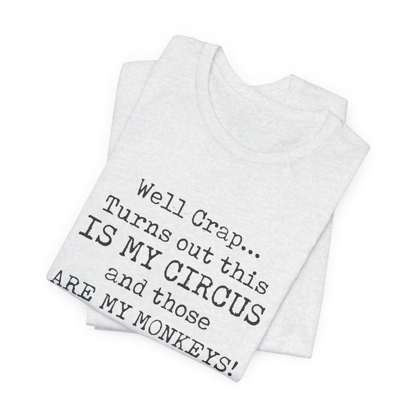 Funny 'Well Crap...Turns Out This Is My Circus And Those Are My Monkeys' T-Shirt