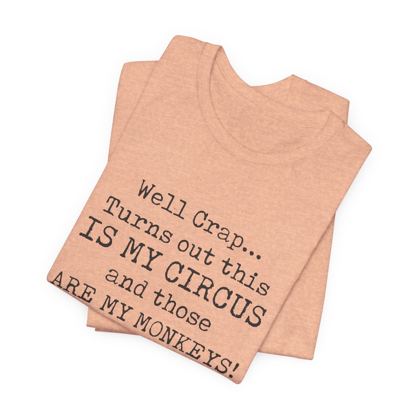 Funny 'Well Crap...Turns Out This Is My Circus And Those Are My Monkeys' T-Shirt