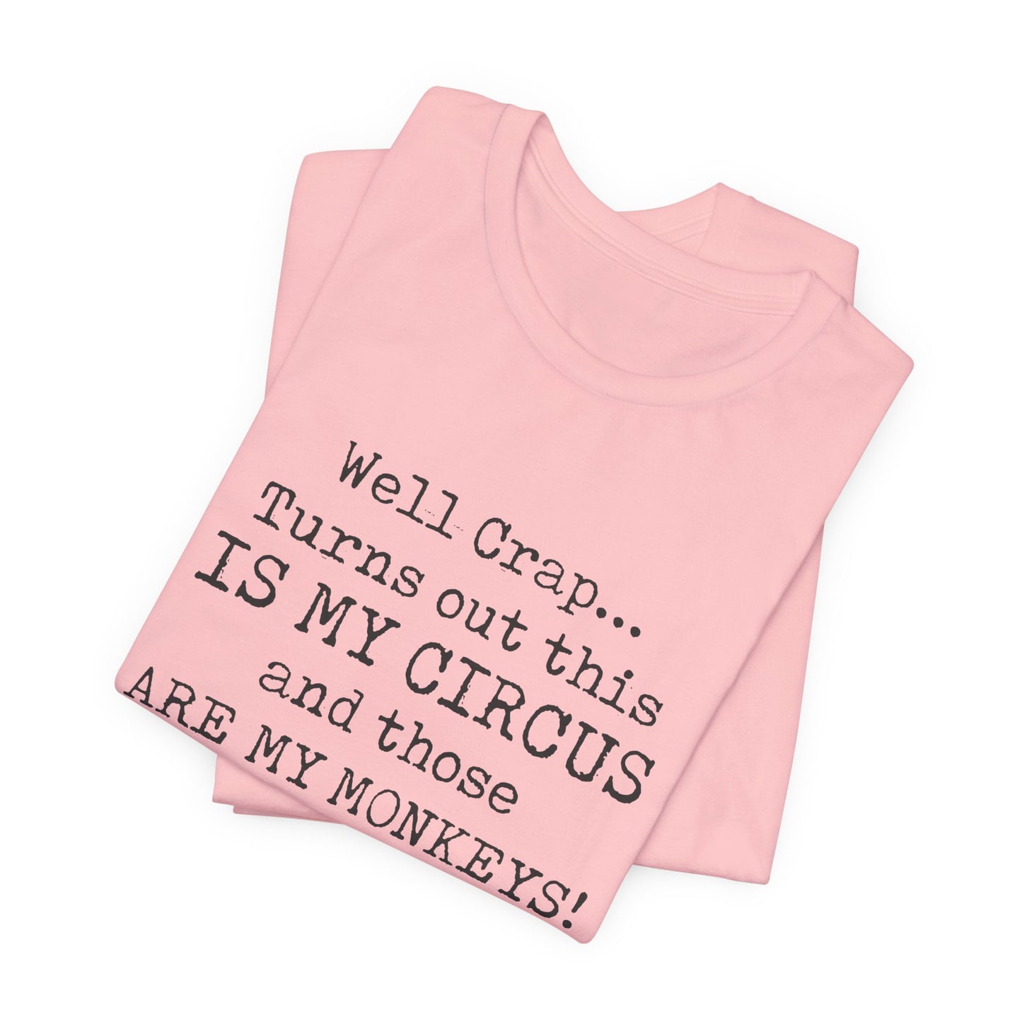 Funny 'Well Crap...Turns Out This Is My Circus And Those Are My Monkeys' T-Shirt