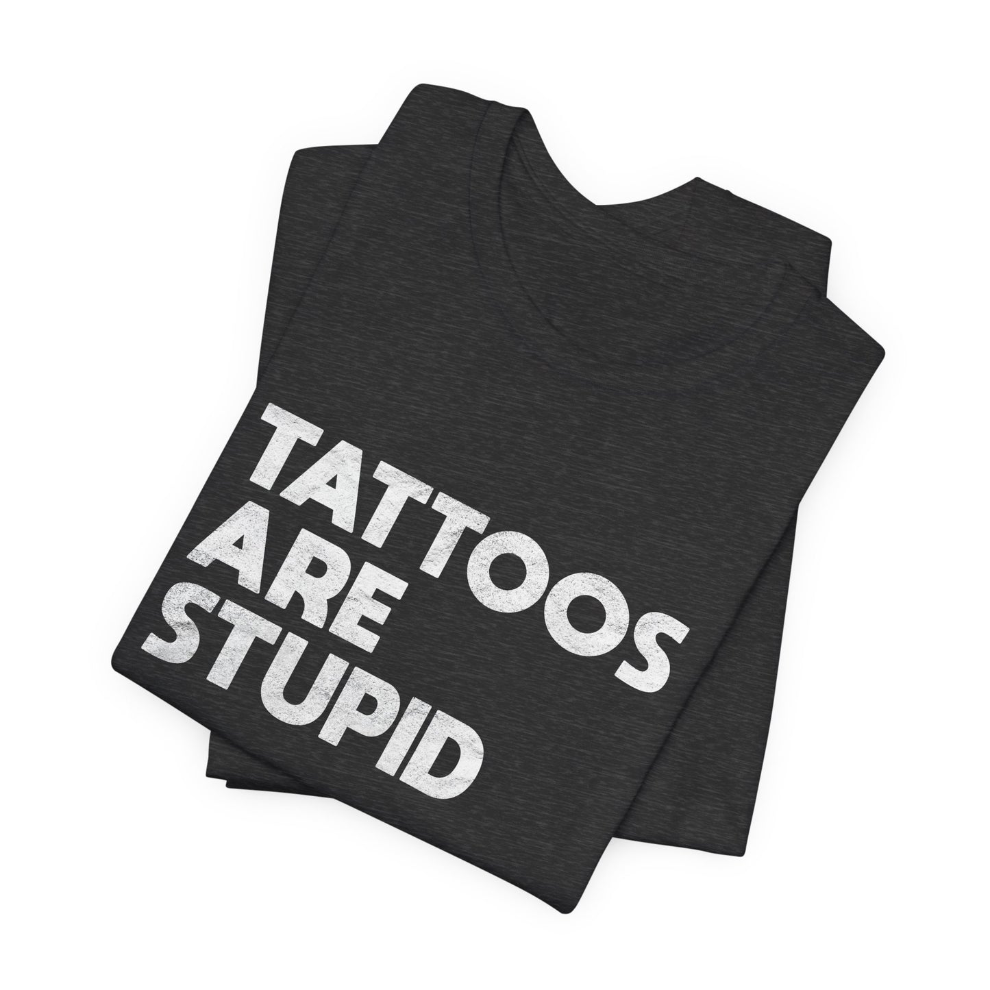 "Tattoos Are Stupid" Sarcastic Graphic Tee