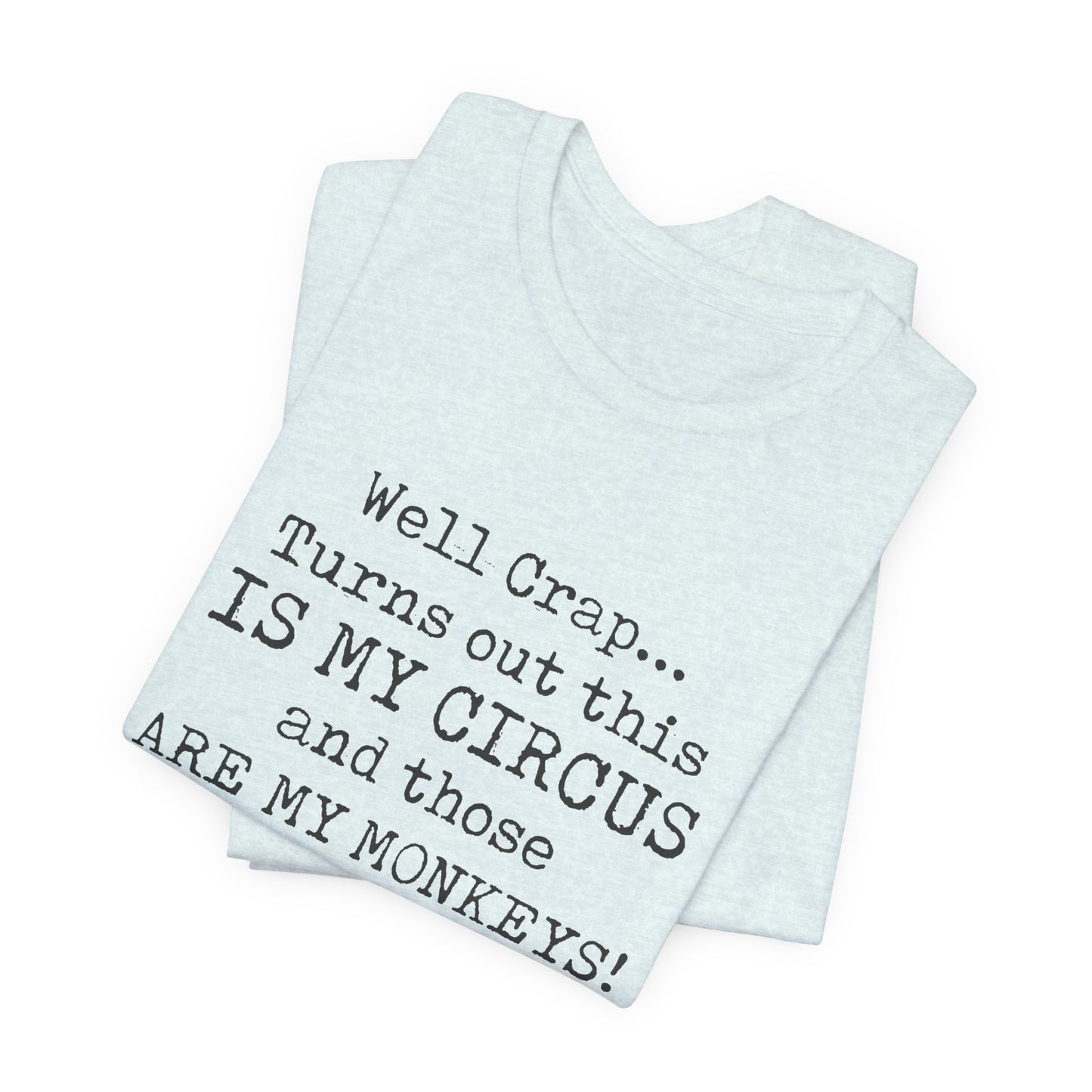 Funny 'Well Crap...Turns Out This Is My Circus And Those Are My Monkeys' T-Shirt
