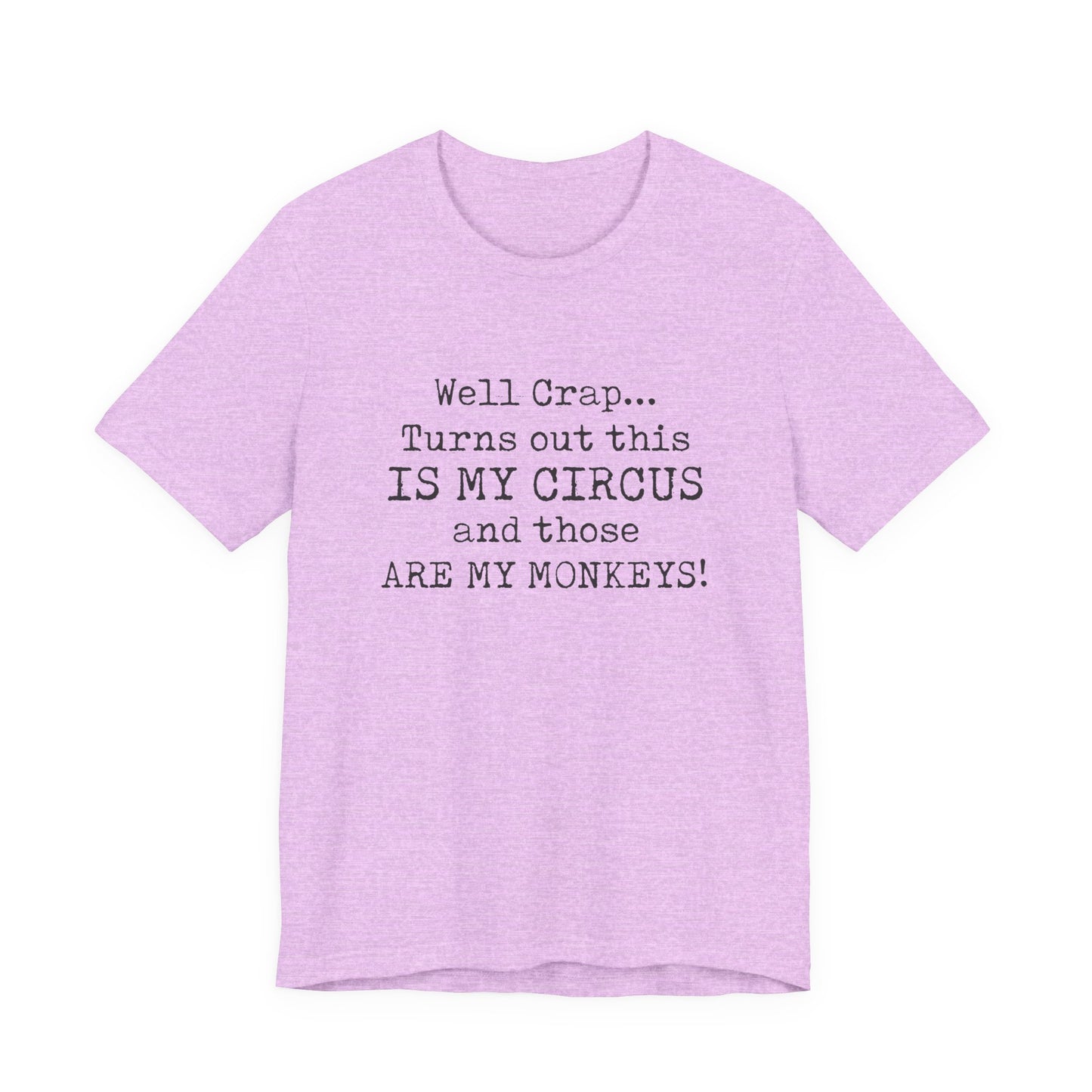 Funny 'Well Crap...Turns Out This Is My Circus And Those Are My Monkeys' T-Shirt
