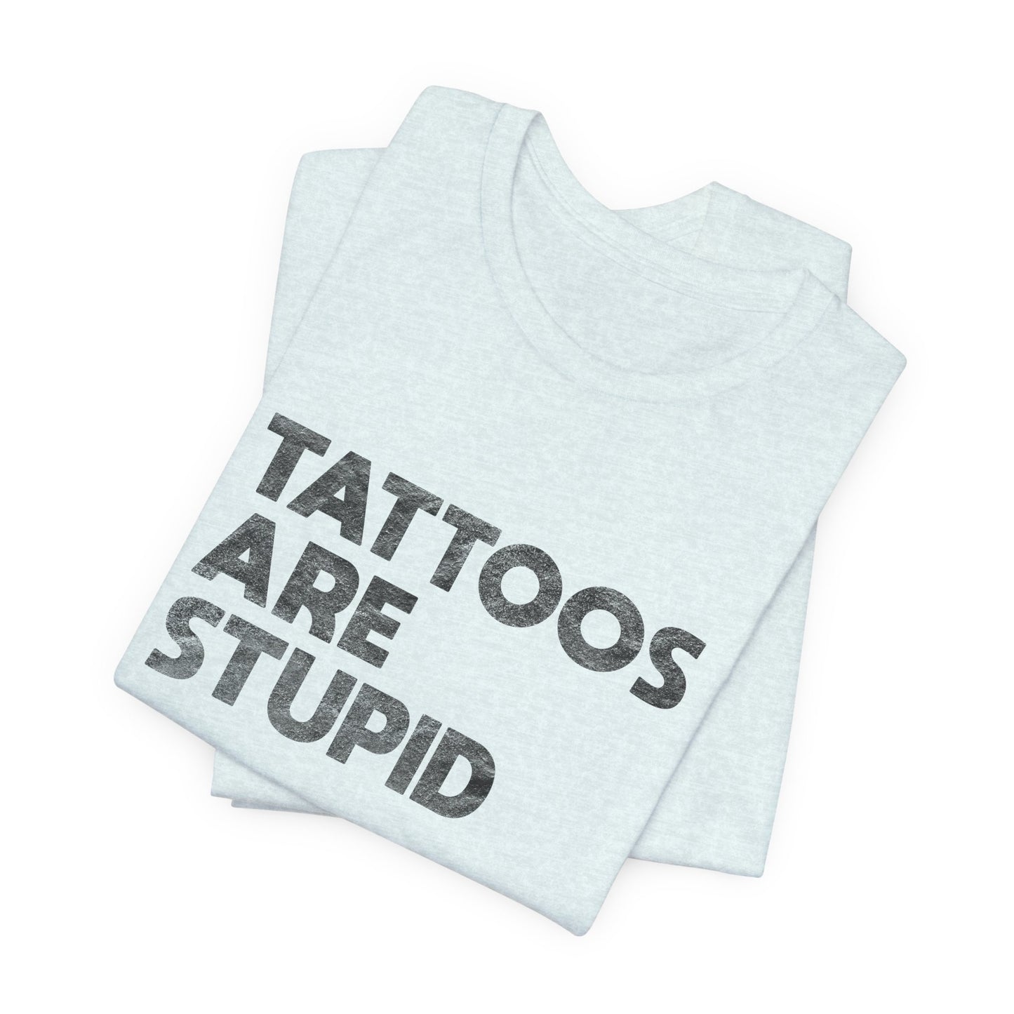"Tattoos Are Stupid" Sarcastic Graphic Tee